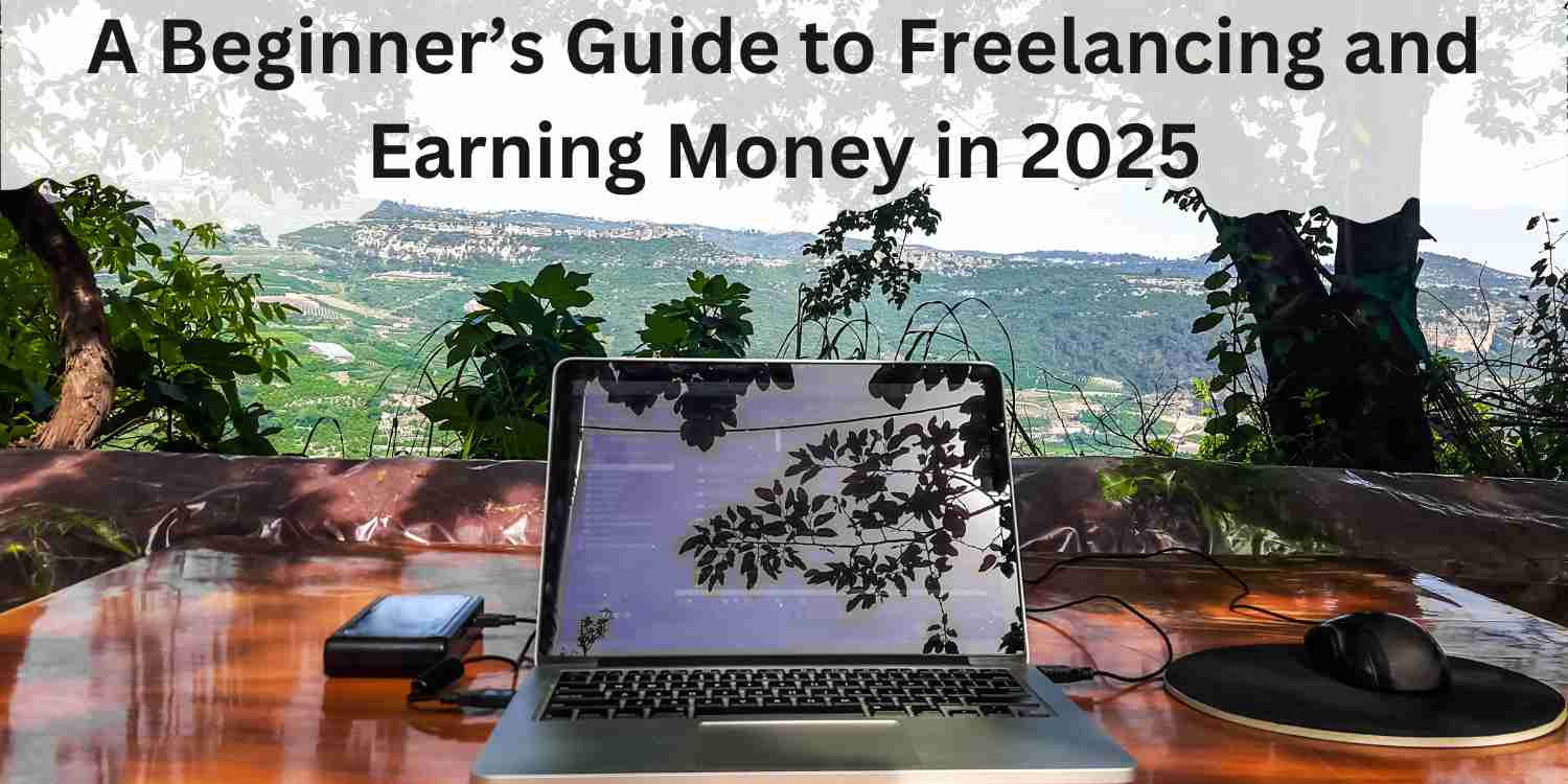 A Beginner’s Guide to Freelancing and Earning Money in 2025
