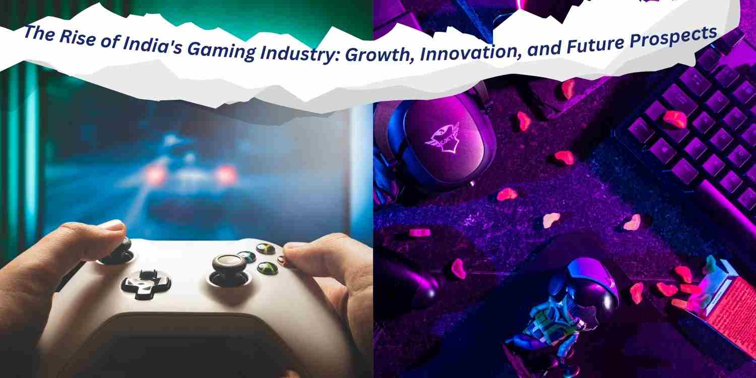 The Rise of India's Gaming Industry: Growth, Innovation, and Future Prospects